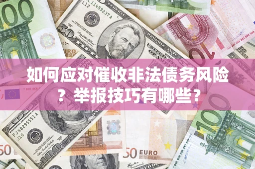 北京如何应对催收非法债务风险？举报技巧有哪些？